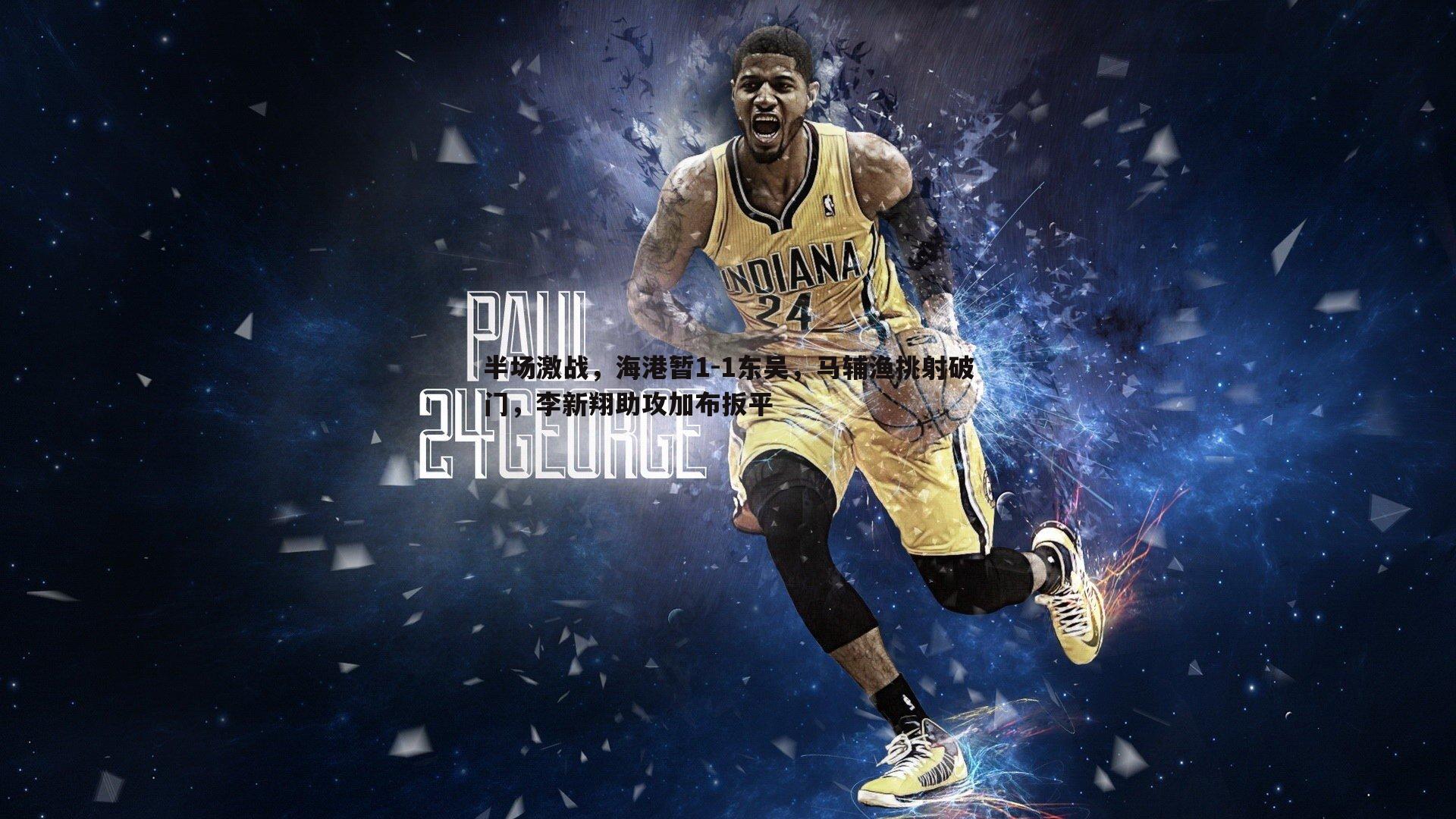 B体育-半场激战，海港暂1-1东吴，马辅渔挑射破门，李新翔助攻加布扳平