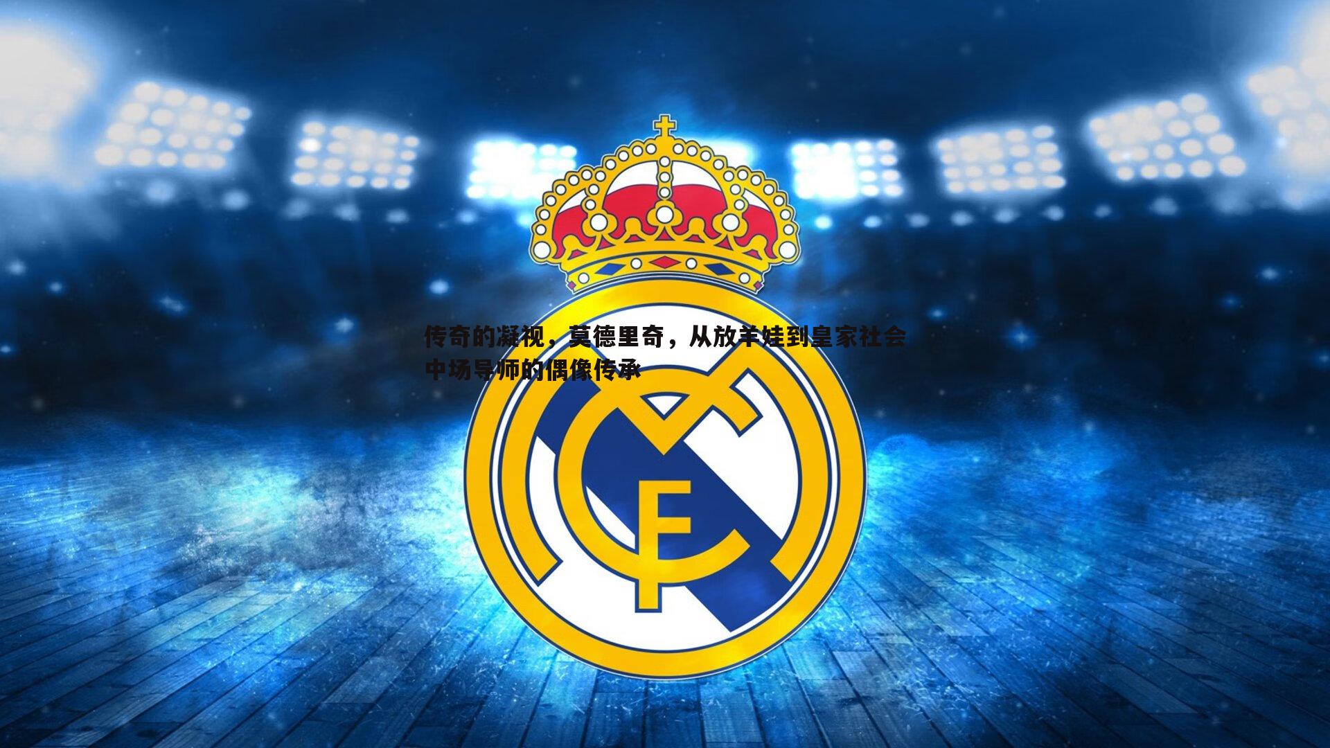 B体育-传奇的凝视，莫德里奇，从放羊娃到皇家社会中场导师的偶像传承