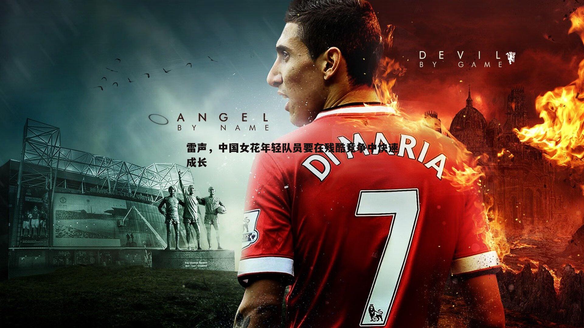 B体育-雷声，中国女花年轻队员要在残酷竞争中快速成长